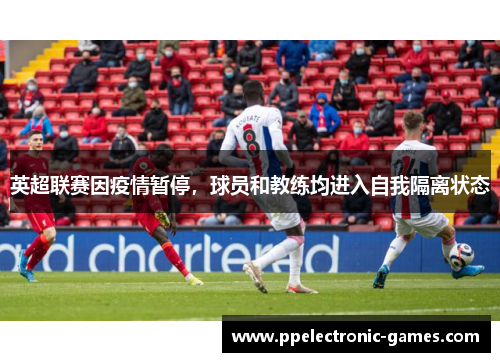 英超联赛因疫情暂停，球员和教练均进入自我隔离状态